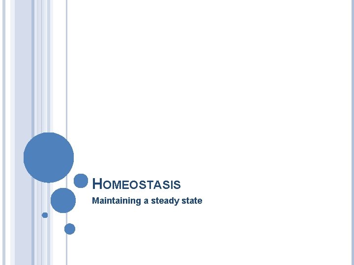 HOMEOSTASIS Maintaining a steady state 
