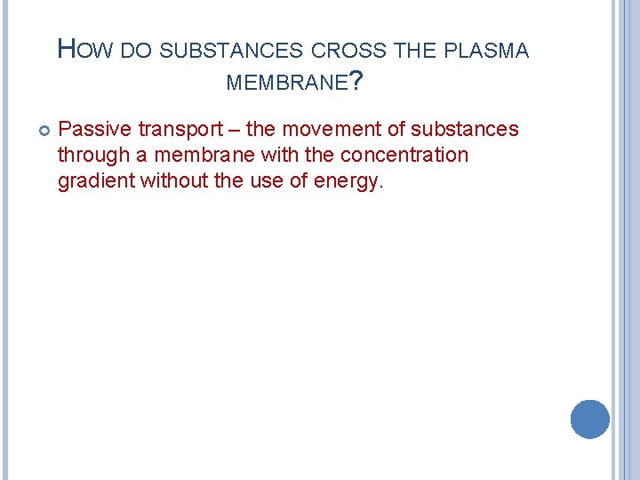 HOW DO SUBSTANCES CROSS THE PLASMA MEMBRANE? Passive transport – the movement of substances