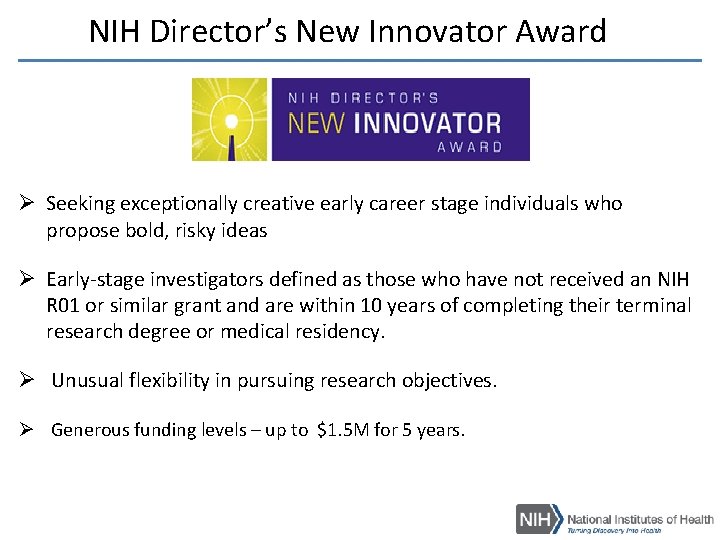 NIH Director’s New Innovator Award Ø Seeking exceptionally creative early career stage individuals who NIH Director’s New Innovator Award Ø Seeking exceptionally creative early career stage individuals who