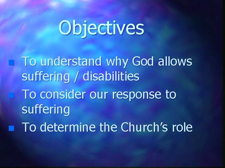 Objectives n n n To understand why God allows suffering / disabilities To consider