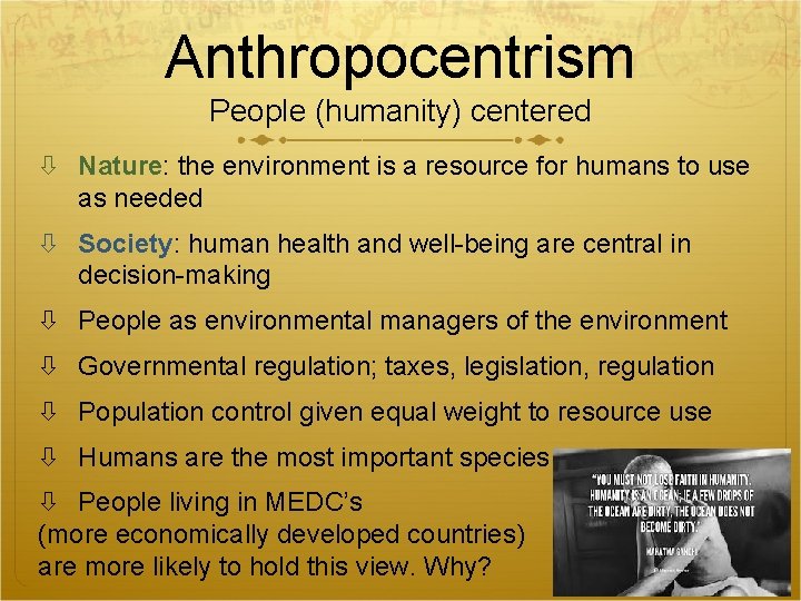 Anthropocentrism People (humanity) centered Nature: the environment is a resource for humans to use