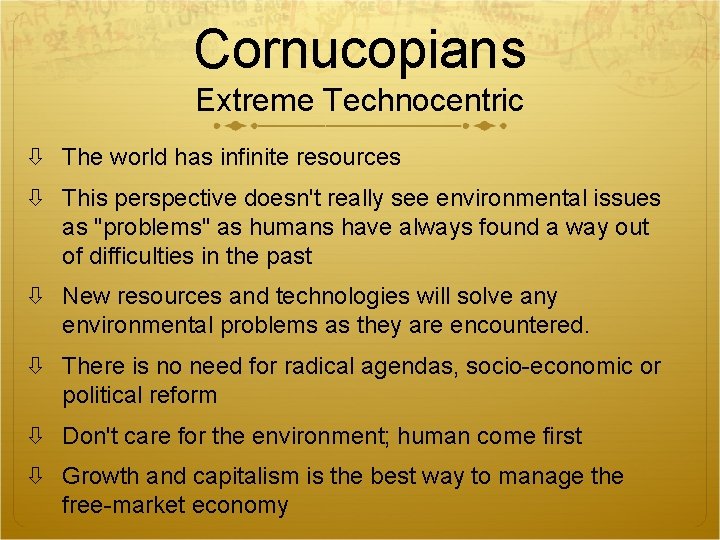 Cornucopians Extreme Technocentric The world has infinite resources This perspective doesn't really see environmental