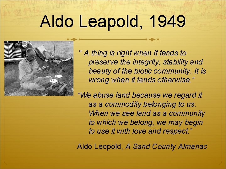 Aldo Leapold, 1949 “ A thing is right when it tends to preserve the