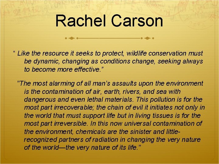 Rachel Carson “ Like the resource it seeks to protect, wildlife conservation must be