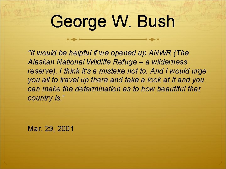 George W. Bush "It would be helpful if we opened up ANWR (The Alaskan