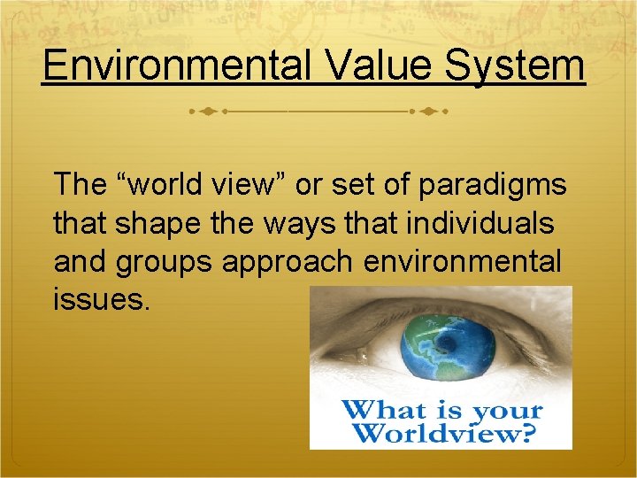 Environmental Value System The “world view” or set of paradigms that shape the ways