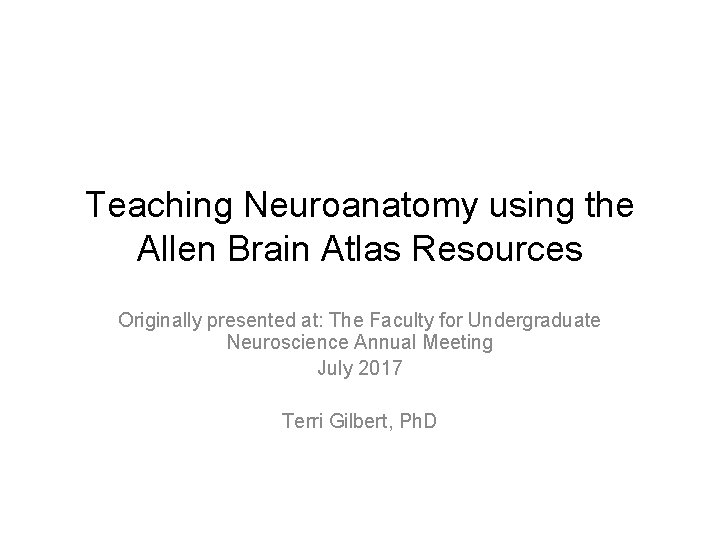 Teaching Neuroanatomy using the Allen Brain Atlas Resources Originally presented at: The Faculty for