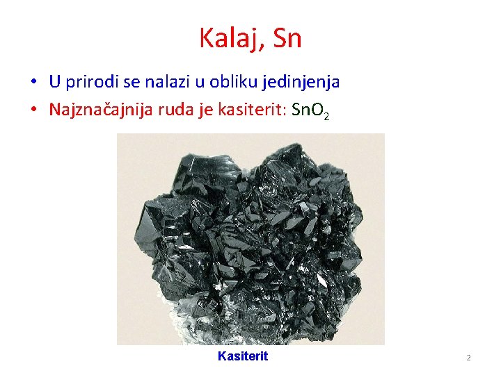 Kalaj, Sn • U prirodi se nalazi u obliku jedinjenja • Najznačajnija ruda je