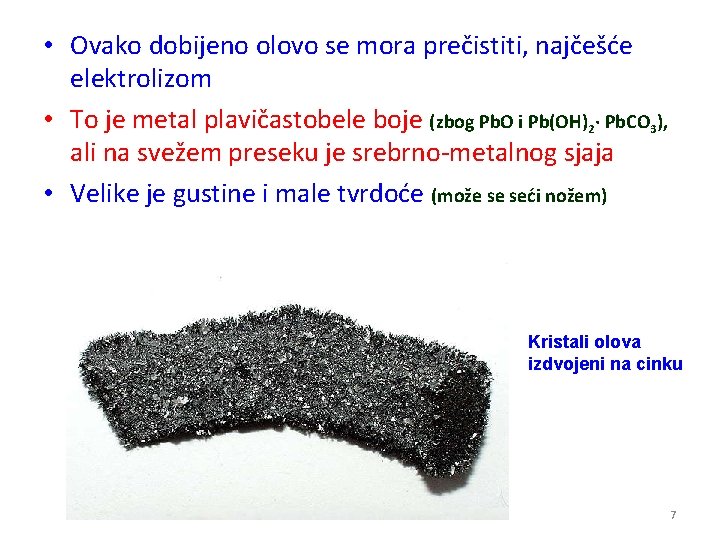  • Ovako dobijeno olovo se mora prečistiti, najčešće elektrolizom • To je metal