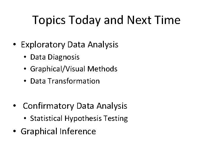 Topics Today and Next Time • Exploratory Data Analysis • Data Diagnosis • Graphical/Visual Topics Today and Next Time • Exploratory Data Analysis • Data Diagnosis • Graphical/Visual