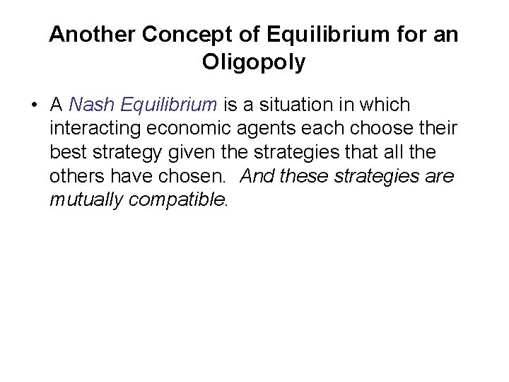 Another Concept of Equilibrium for an Oligopoly • A Nash Equilibrium is a situation