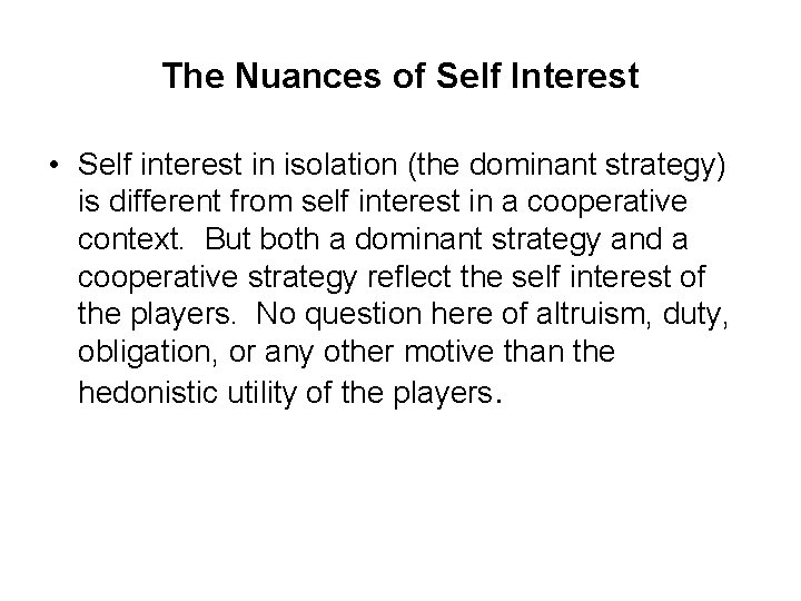 The Nuances of Self Interest • Self interest in isolation (the dominant strategy) is