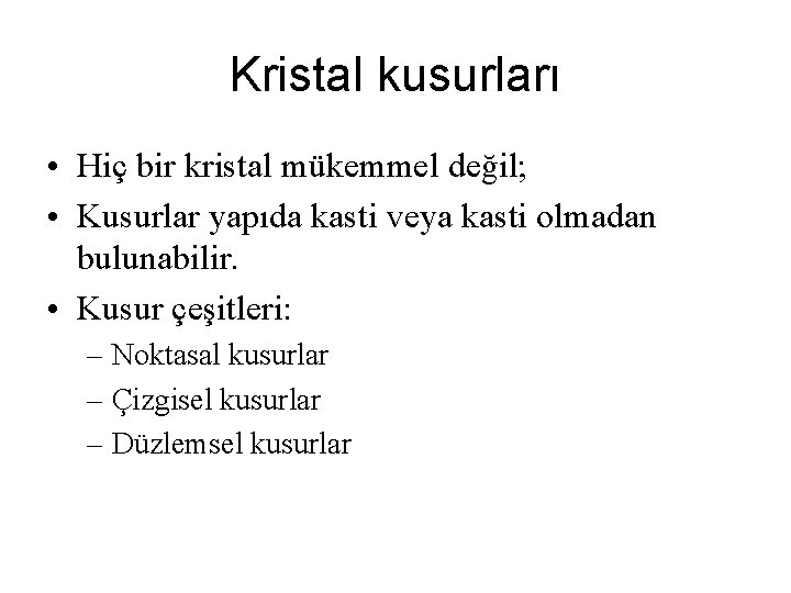 Kristal kusurları • Hiç bir kristal mükemmel değil; • Kusurlar yapıda kasti veya kasti