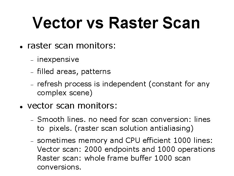 Vector vs Raster Scan raster scan monitors: inexpensive filled areas, patterns refresh process is