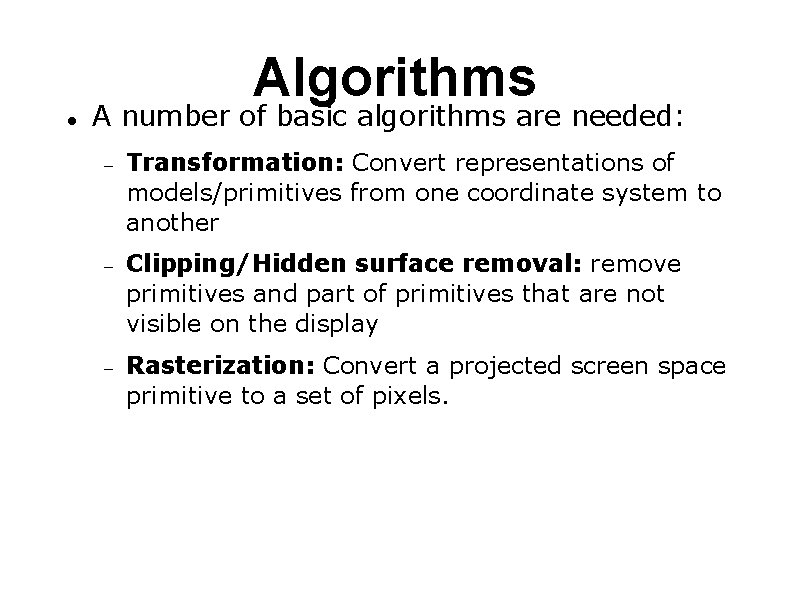 Algorithms A number of basic algorithms are needed: Transformation: Convert representations of models/primitives from