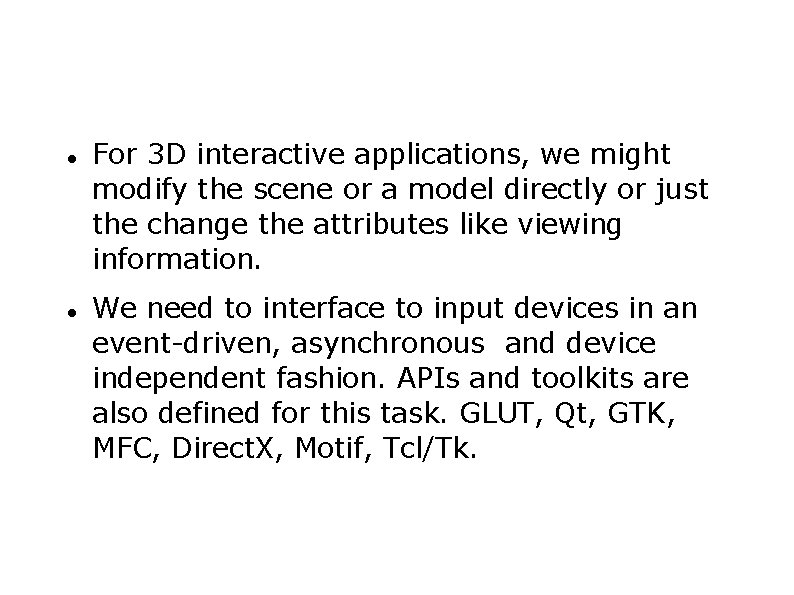  For 3 D interactive applications, we might modify the scene or a model