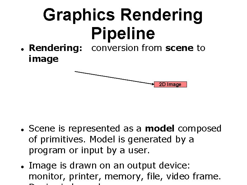 Graphics Rendering Pipeline Rendering: image conversion from scene to 2 D Image Scene is