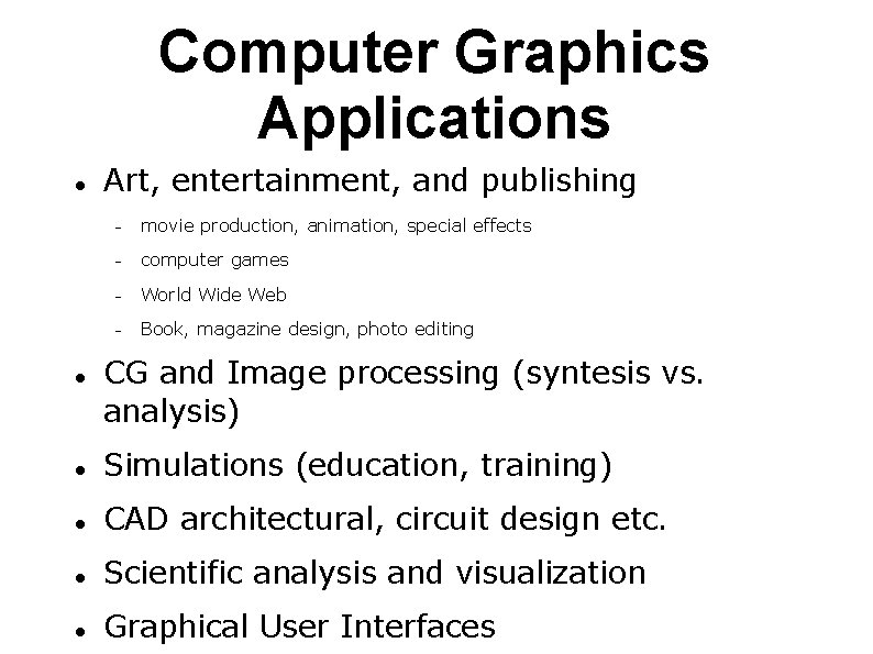 Computer Graphics Applications Art, entertainment, and publishing movie production, animation, special effects computer games