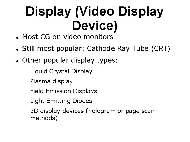 Display (Video Display Device) Most CG on video monitors Still most popular: Cathode Ray