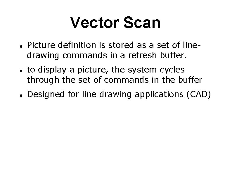 Vector Scan Picture definition is stored as a set of linedrawing commands in a