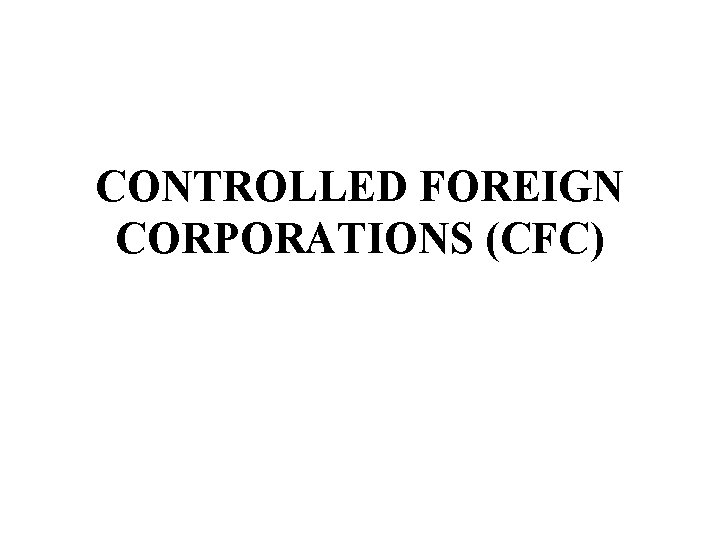 CONTROLLED FOREIGN CORPORATIONS (CFC) 