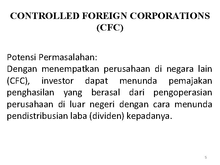 CONTROLLED FOREIGN CORPORATIONS (CFC) Potensi Permasalahan: Dengan menempatkan perusahaan di negara lain (CFC), investor