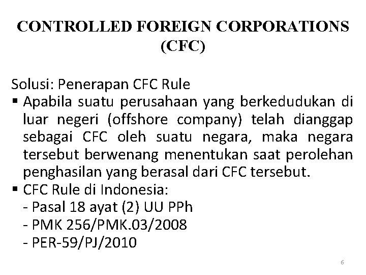 CONTROLLED FOREIGN CORPORATIONS (CFC) Solusi: Penerapan CFC Rule § Apabila suatu perusahaan yang berkedudukan