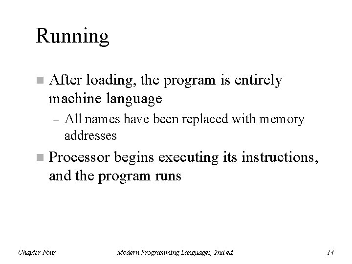Running n After loading, the program is entirely machine language – n All names