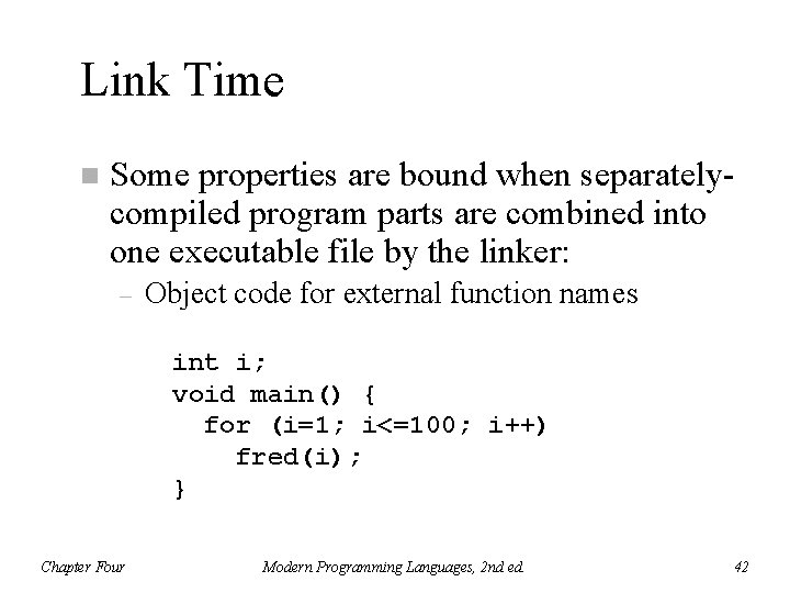 Link Time n Some properties are bound when separatelycompiled program parts are combined into