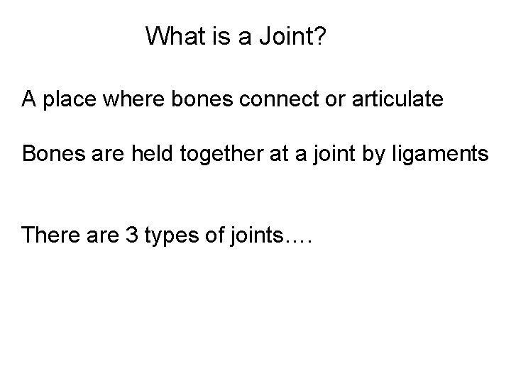 What is a Joint? A place where bones connect or articulate Bones are held What is a Joint? A place where bones connect or articulate Bones are held