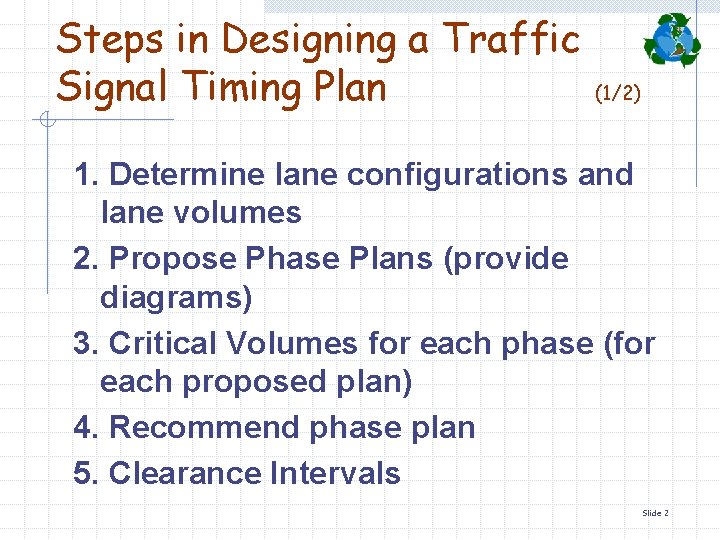 Steps in Designing a Traffic Signal Timing Plan (1/2) 1. Determine lane configurations and Steps in Designing a Traffic Signal Timing Plan (1/2) 1. Determine lane configurations and