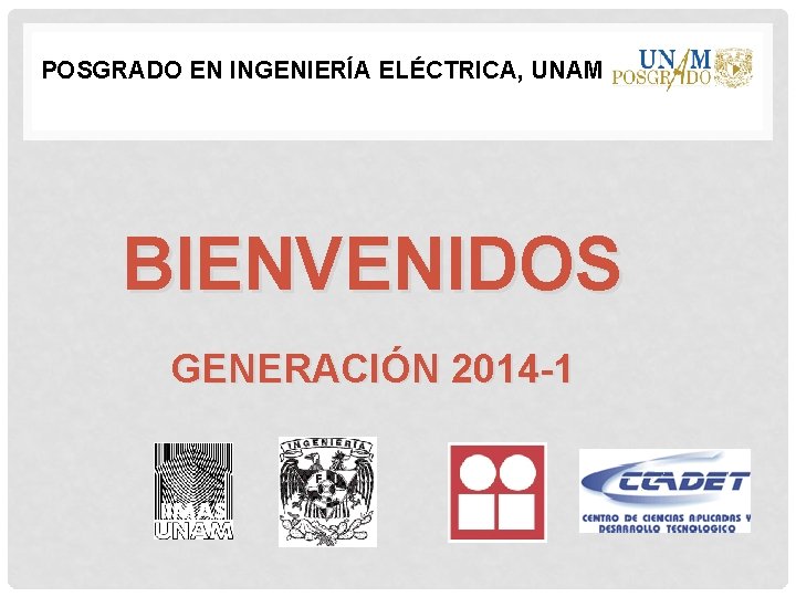 POSGRADO EN INGENIERÍA ELÉCTRICA, UNAM BIENVENIDOS GENERACIÓN 2014 -1 