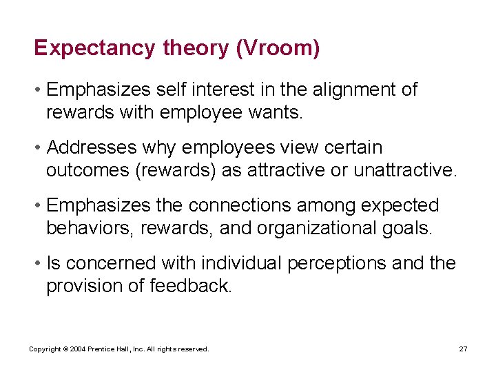 Expectancy theory (Vroom) • Emphasizes self interest in the alignment of rewards with employee Expectancy theory (Vroom) • Emphasizes self interest in the alignment of rewards with employee