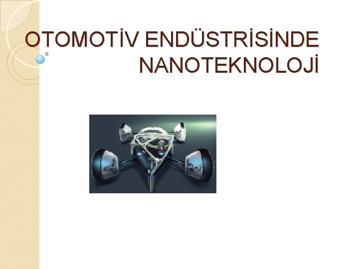 OTOMOTİV ENDÜSTRİSİNDE NANOTEKNOLOJİ 