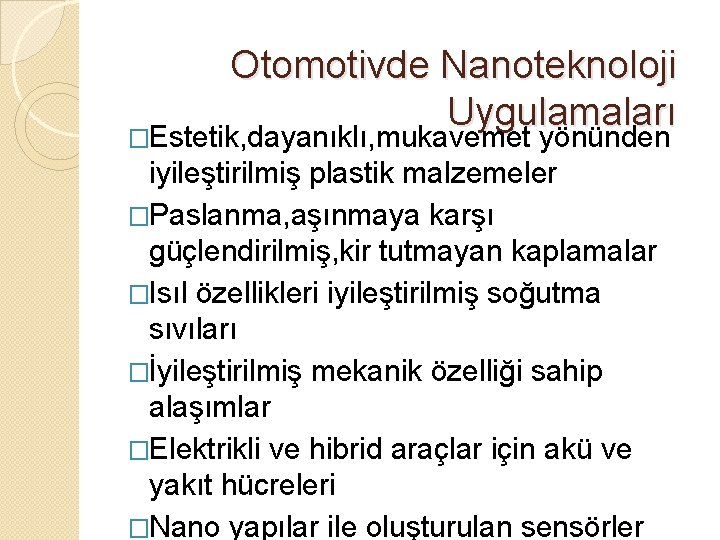 Otomotivde Nanoteknoloji Uygulamaları �Estetik, dayanıklı, mukavemet yönünden iyileştirilmiş plastik malzemeler �Paslanma, aşınmaya karşı güçlendirilmiş,