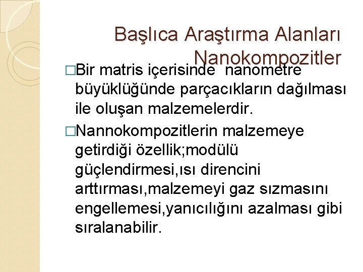 Başlıca Araştırma Alanları Nanokompozitler �Bir matris içerisinde nanometre büyüklüğünde parçacıkların dağılması ile oluşan malzemelerdir.