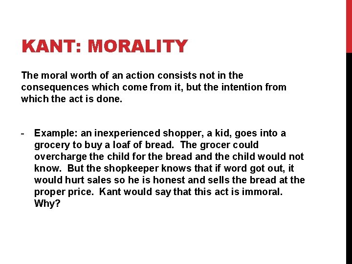 KANT: MORALITY The moral worth of an action consists not in the consequences which