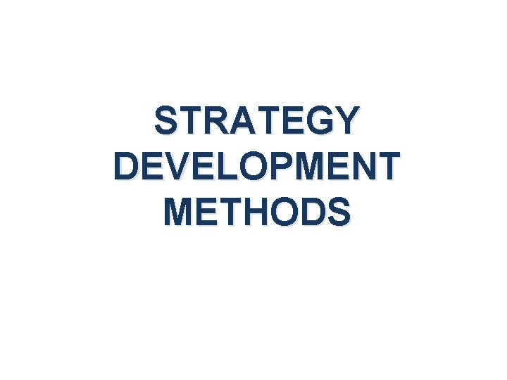 STRATEGY DEVELOPMENT METHODS 