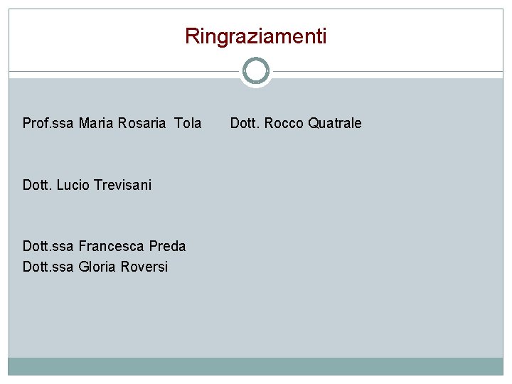 Ringraziamenti Prof. ssa Maria Rosaria Tola Dott. Lucio Trevisani Dott. ssa Francesca Preda Dott.
