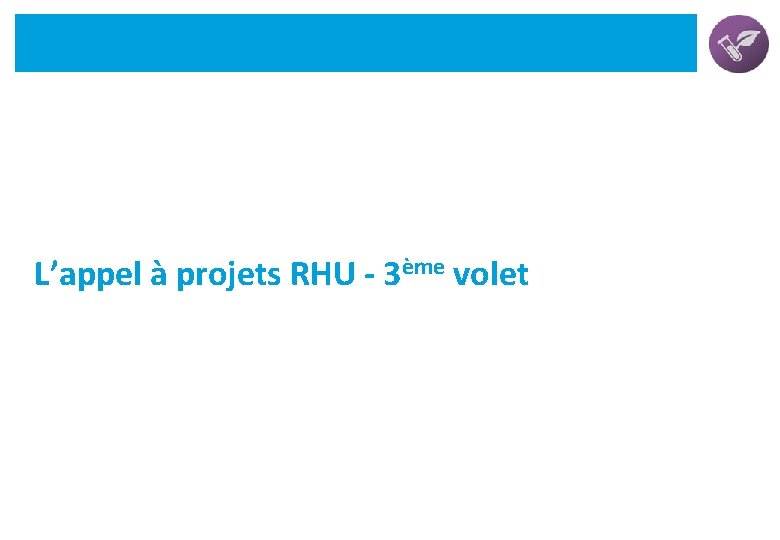 L’appel à projets RHU - 3ème volet 