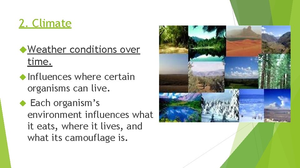 2. Climate Weather conditions over time. Influences where certain organisms can live. Each organism’s