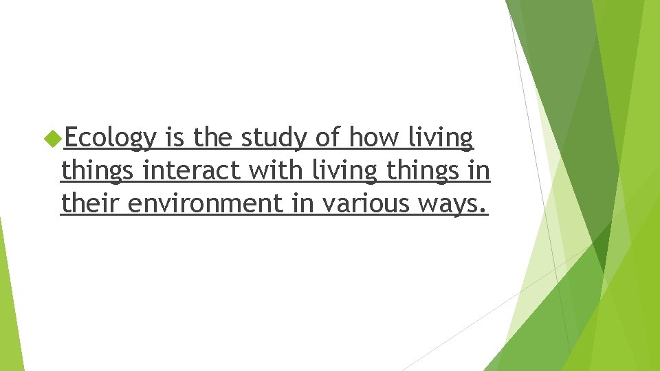  Ecology is the study of how living things interact with living things in
