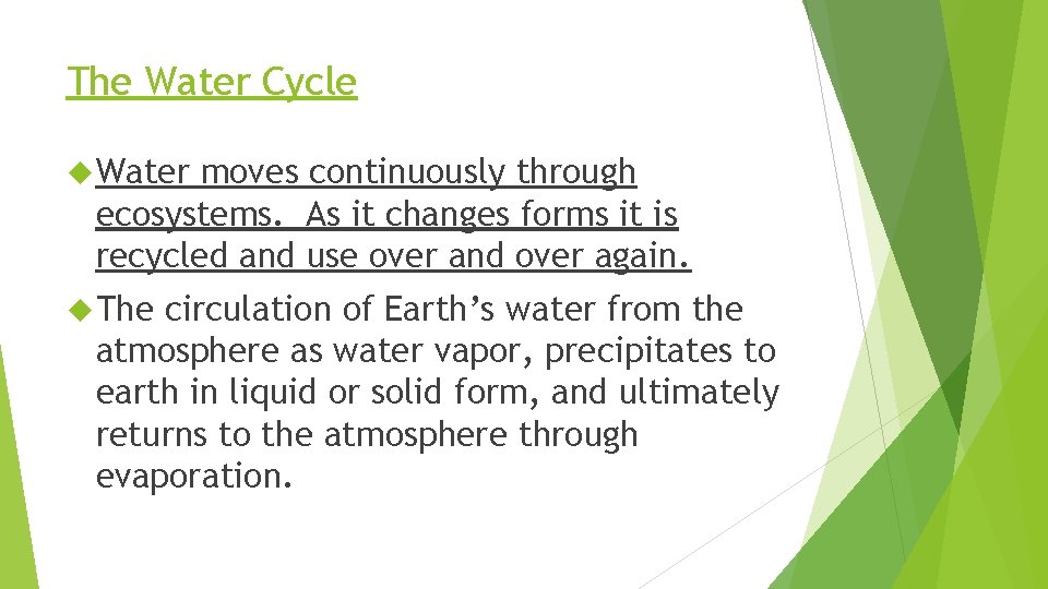 The Water Cycle Water moves continuously through ecosystems. As it changes forms it is