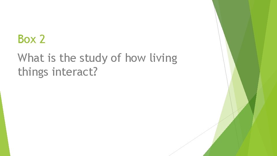 Box 2 What is the study of how living things interact? 