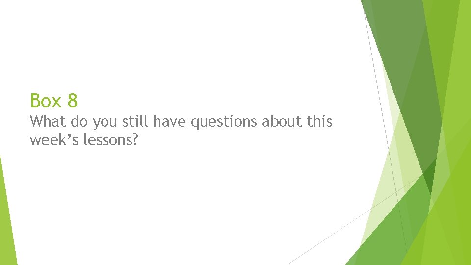 Box 8 What do you still have questions about this week’s lessons? 