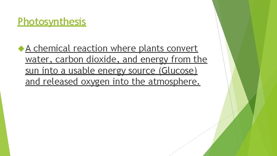 Photosynthesis A chemical reaction where plants convert water, carbon dioxide, and energy from the