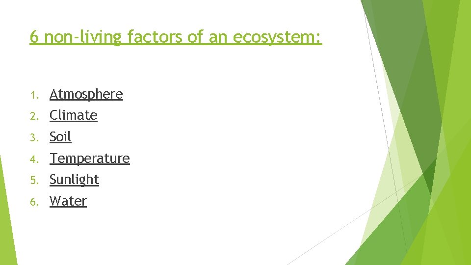 6 non-living factors of an ecosystem: 1. Atmosphere 2. Climate 3. Soil 4. Temperature