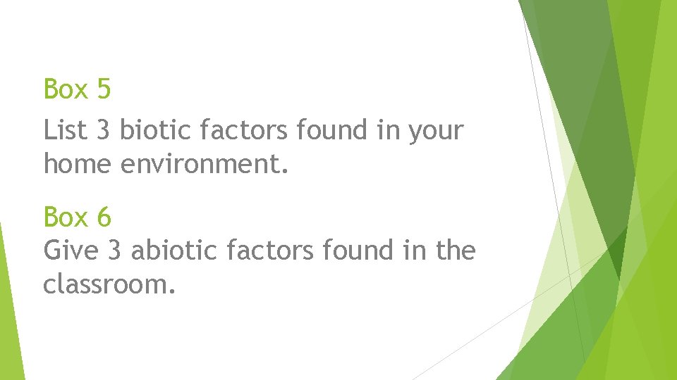 Box 5 List 3 biotic factors found in your home environment. Box 6 Give