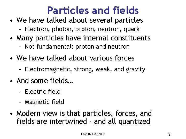 Particles and fields • We have talked about several particles – Electron, photon, proton,