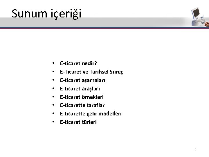 Sunum içeriği • • E-ticaret nedir? E-Ticaret ve Tarihsel Süreç E-ticaret aşamaları E-ticaret araçları